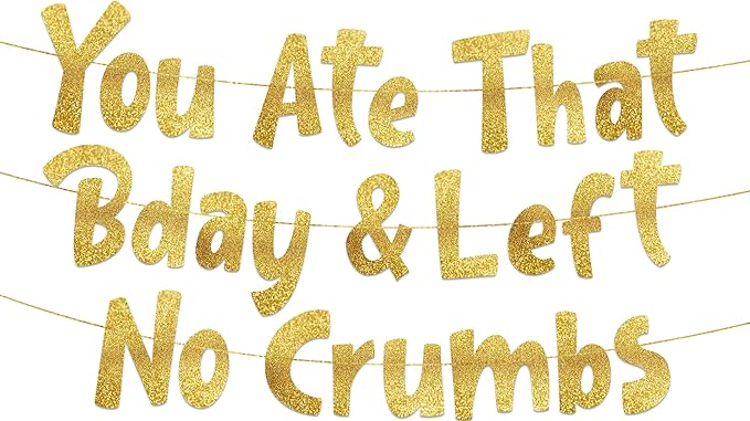 Pre-Strung You Ate That Bday & Left No Crumbs Gold Glitter Banner -