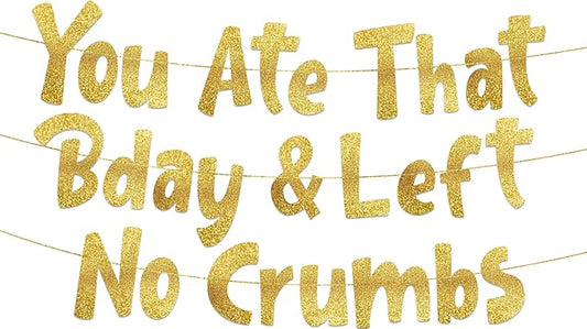 Pre-Strung You Ate That Bday & Left No Crumbs Gold Glitter Banner -